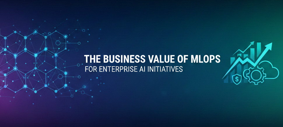 The Business Value of MLOps for Enterprise AI Initiatives
